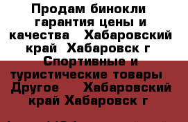 Продам бинокли, гарантия цены и качества - Хабаровский край, Хабаровск г. Спортивные и туристические товары » Другое   . Хабаровский край,Хабаровск г.